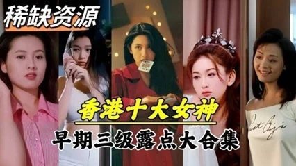 【明星泄密】超稀缺资源！香港十大女神早期下海拍片